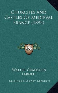 Cover image for Churches and Castles of Medieval France (1895)