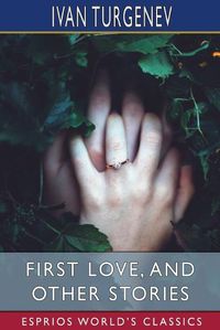 Cover image for First Love, and Other Stories (Esprios Classics)