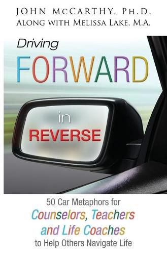 Cover image for Driving Forward in Reverse: 50 Car Metaphors for Counselors, Teachers, and Life Coaches to Help Others Navigate Life