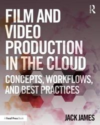 Cover image for Film and Video Production in the Cloud: Concepts, Workflows, and Best Practices