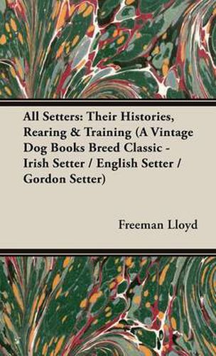 Cover image for All Setters: Their Histories, Rearing & Training (A Vintage Dog Books Breed Classic - Irish Setter / English Setter / Gordon Setter)