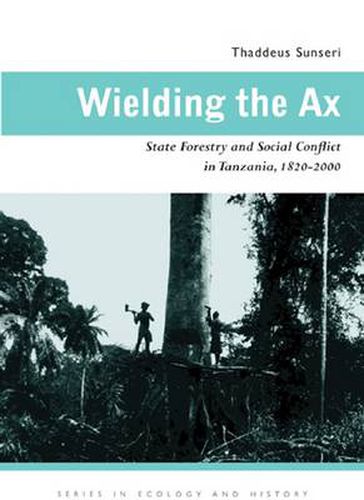 Cover image for Wielding the Ax: State Forestry and Social Conflict in Tanzania, 1820-2000