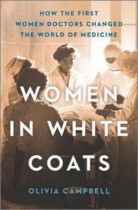 Cover image for Women in White Coats: How the First Women Doctors Changed the World of Medicine