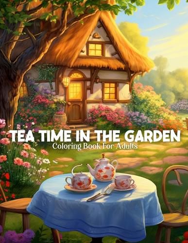 Cover image for Tea Time In The Garden Coloring Book For Adults