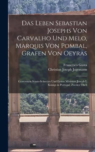 Cover image for Das Leben Sebastian Josephs Von Carvalho Und Melo, Marquis Von Pombal, Grafen Von Oeyras