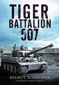 Cover image for Tiger Battalion 507: Eyewitness Accounts from Hitler's Regiment