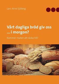 Cover image for Vart dagliga broed giv oss ... i morgon?: Kommer maten att racka till?