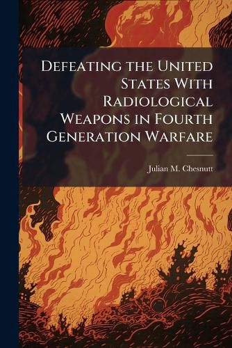 Cover image for Defeating the United States With Radiological Weapons in Fourth Generation Warfare