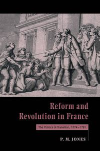 Cover image for Reform and Revolution in France: The Politics of Transition, 1774-1791