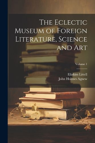 The Eclectic Museum of Foreign Literature, Science and Art; Volume 1