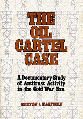 Cover image for The Oil Cartel Case: A Documentary Study of Antitrust Activity in the Cold War Era