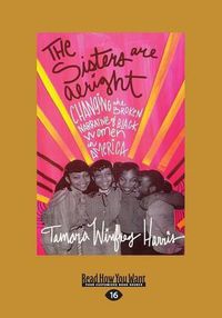Cover image for The Sisters Are Alright: Changing the Broken Narrative of Black Women in America