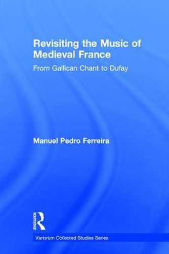 Cover image for Revisiting the Music of Medieval France: From Gallican Chant to Dufay