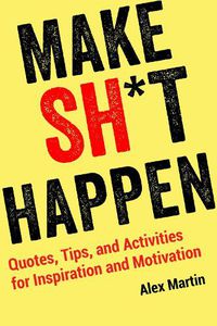 Cover image for Make Sh*t Happen: Quotes, Tips, and Activities for Inspiration and Motivation
