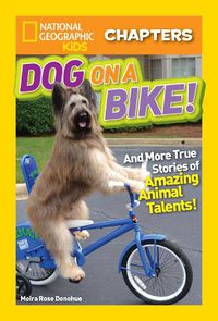 Cover image for National Geographic Kids Chapters: Dog on a Bike: And More True Stories of Amazing Animal Talents!