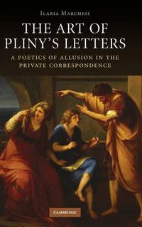 Cover image for The Art of Pliny's Letters: A Poetics of Allusion in the Private Correspondence