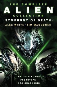 Cover image for The Complete Alien Collection: Symphony of Death (The Cold Forge, Prototype, Into Charybdis)