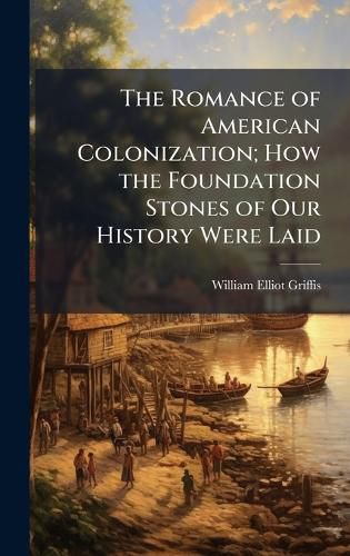 Cover image for The Romance of American Colonization; How the Foundation Stones of Our History Were Laid