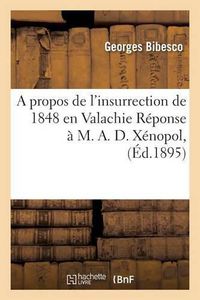 Cover image for A Propos de l'Insurrection de 1848 En Valachie Reponse A M. A. D. Xenopol,
