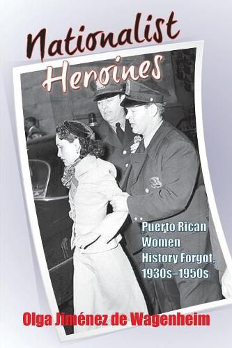 Cover image for Nationalist Heroines: Puerto Rican Women History Forgot, 1930s-1950s