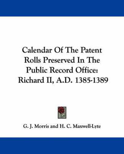 Calendar of the Patent Rolls Preserved in the Public Record Office: Richard II, A.D. 1385-1389