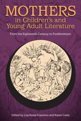 Cover image for Mothers in Children's and Young Adult Literature: From the Eighteenth Century to Postfeminism