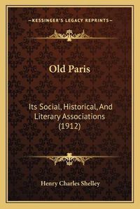 Cover image for Old Paris: Its Social, Historical, and Literary Associations (1912)