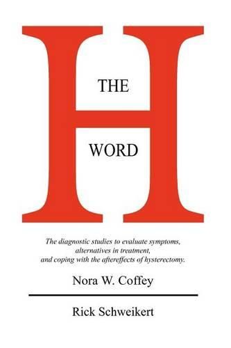 Cover image for The H Word: The diagnostic studies to evaluate symptoms, alternatives in treatment, and coping with the aftereffects of hysterectomy.