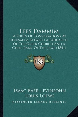 Efes Dammim: A Series of Conversations at Jerusalem Between a Patriarch of the Greek Church and a Chief Rabbi of the Jews (1841)