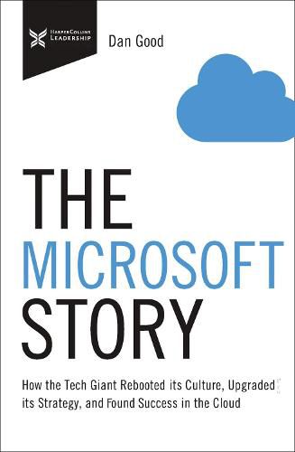 Cover image for The Microsoft Story: How the Tech Giant Rebooted Its Culture, Upgraded Its Strategy, and Found Success in the Cloud