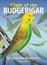 Cover image for Flight of the Budgerigar: An Illustrated History