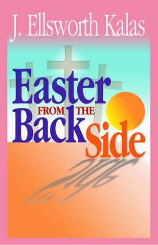 Cover image for Easter from the Back Side: A Different Look at the Story of Christ's Resurrection