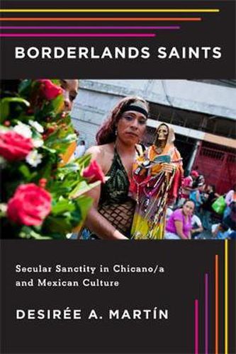 Cover image for Borderlands Saints: Secular Sanctity in Chicano/a and Mexican Culture