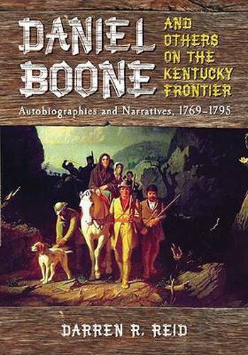 Daniel Boone and Others on the Kentucky Frontier: Autobiographies and Narratives, 1769-1795