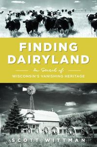 Cover image for Finding Dairyland: In Search of Wisconsin's Vanishing Heritage