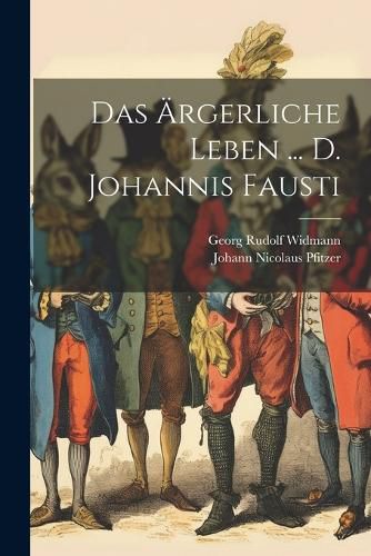 Cover image for Das AErgerliche Leben ... D. Johannis Fausti