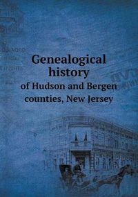 Cover image for Genealogical history of Hudson and Bergen counties, New Jersey