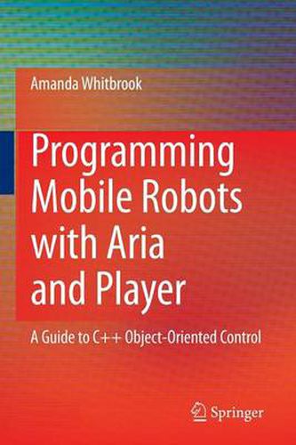 Cover image for Programming Mobile Robots with Aria and Player: A Guide to C++ Object-Oriented Control