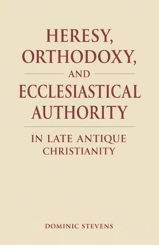 Cover image for Heresy, Orthodoxy, and Ecclesiastical Authority in Late Antique Christianity