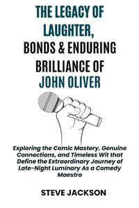 Cover image for The Legacy of Laughter, Bonds & Enduring Brilliance of John Oliver