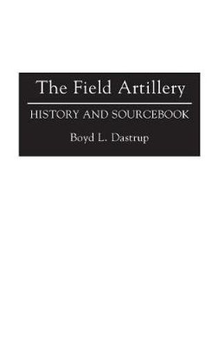 Cover image for The Field Artillery: History and Sourcebook