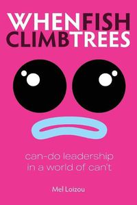 Cover image for When Fish Climb Trees: Can-do leadership in a world of can't