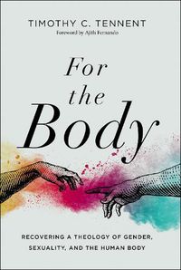 Cover image for For the Body: Recovering a Theology of Gender, Sexuality, and the Human Body