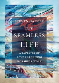 Cover image for The Seamless Life: A Tapestry of Love and Learning, Worship and Work