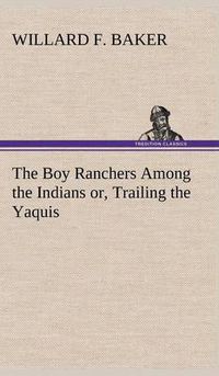 Cover image for The Boy Ranchers Among the Indians or, Trailing the Yaquis