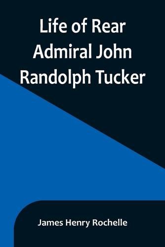 Life of Rear Admiral John Randolph Tucker