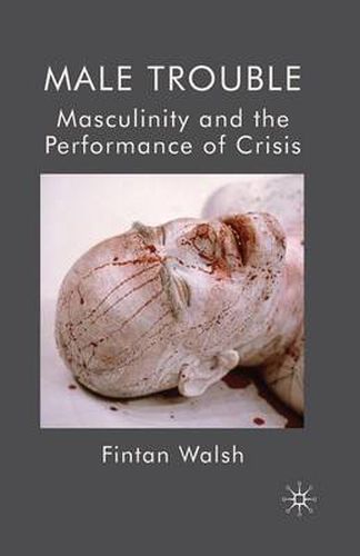 Cover image for Male Trouble: Masculinity and the Performance of Crisis