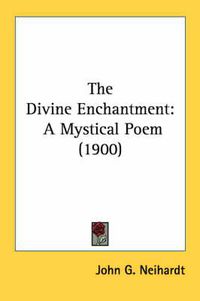 Cover image for The Divine Enchantment: A Mystical Poem (1900)