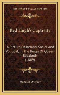 Cover image for Red Hugh's Captivity: A Picture of Ireland, Social and Political, in the Reign of Queen Elizabeth (1889)