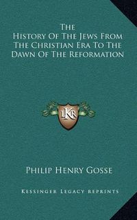 Cover image for The History of the Jews from the Christian Era to the Dawn of the Reformation